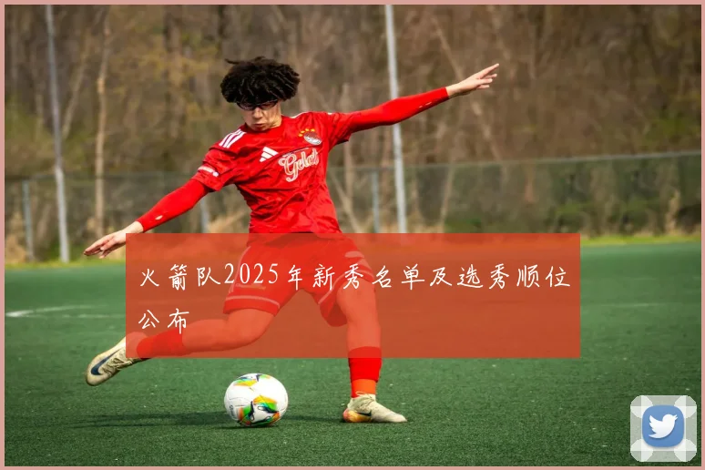 火箭队2025年新秀名单及选秀顺位公布